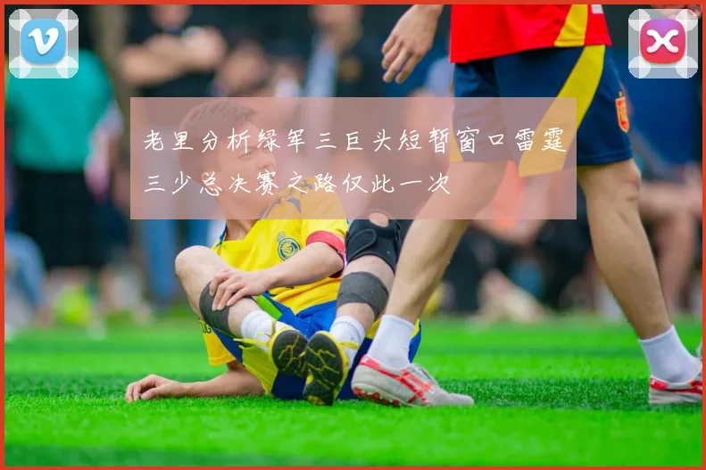 老里分析绿军三巨头短暂窗口雷霆三少总决赛之路仅此一次