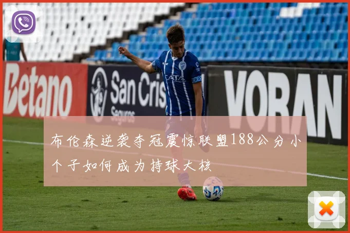 布伦森逆袭夺冠震惊联盟188公分小个子如何成为持球大核